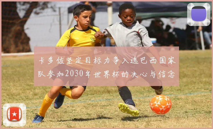 卡多佐坚定目标力争入选巴西国家队参加2030年世界杯的决心与信念